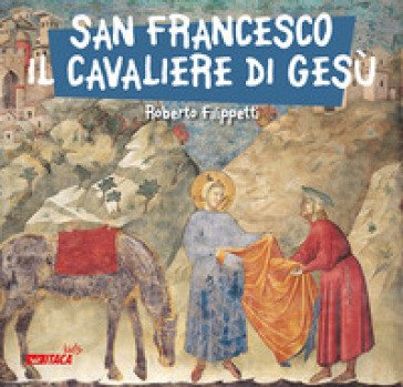 San Francesco, il cavaliere di Gesù Roberto Filippetti