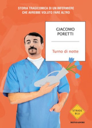 Turno di notte. Storia tragicomica di un infermiere che avrebbe voluto fare altro Giacomo Poretti