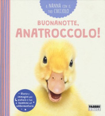 Buonanotte, anatroccolo! A nanna con il tuo cucciolo. Ediz. a colori