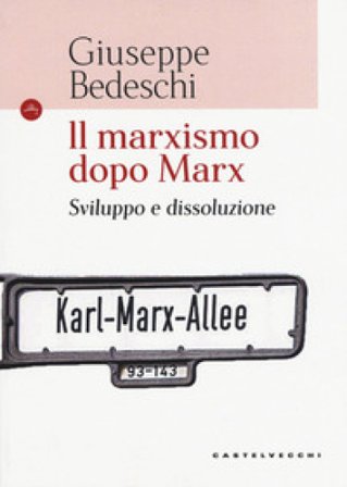 Il marxismo dopo Marx. Sviluppo e dissoluzione Giuseppe Bedeschi