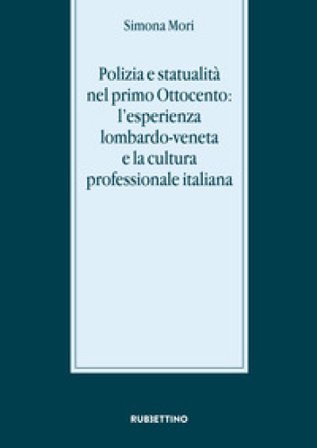 Polizia e statualità nel primo Ottocento: l'esperienza lombardo-veneta e la cultura Simona Mori
