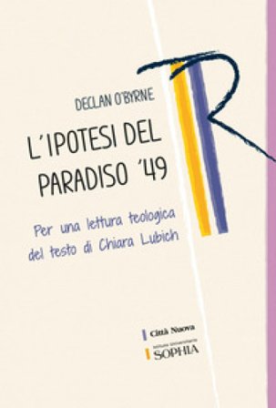 L'ipotesi del paradiso '49. Per una lettura teologica del testo di Chiara Lubich Declan O'Byrne