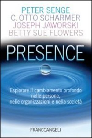 Presence. Esplorare il cambiamento profondo nelle persone, nelle organizzazioni e nella società Peter Senge