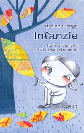 Infanzie. Storie di bambini ribelli, tristi, stralunati Mariano Longo