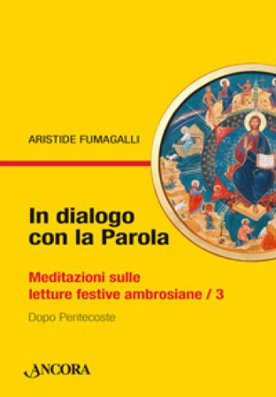 In dialogo con la Parola. Meditazioni sulle letture festive ambrosiane. Vol. 3: Dopo Pentecoste Aristide Fumagalli