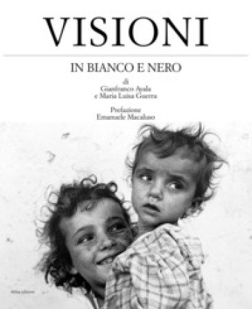 Visioni in bianco e nero. Ediz. italiana e inglese Gianfranco Ayala