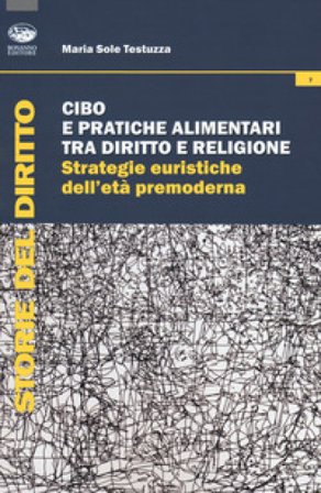 Cibo e pratiche alimentari tra diritto e religione. Strategie euristiche dell'età premoderna Maria Sole Testuzza