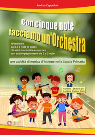 Con cinque note facciamo un'orchestra (per attività di musica d'insieme nella Scuola Primaria). Con video tramite QRCode Andrea Cappellari