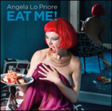 Eat me! Ediz. italiana e inglese Angela Lo Priore