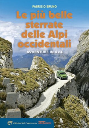 Le più belle sterrate delle Alpi occidentali. Avventure in 4 x 4 Fabrizio Bruno