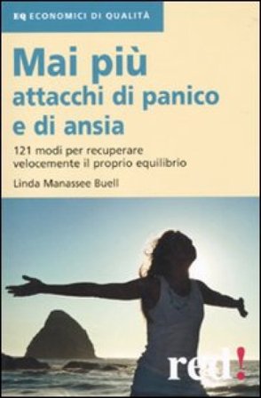 Mai più attacchi di panico e di ansia. 121 modi per recuperare velocemente il proprio equilibro Linda Manassee Buell