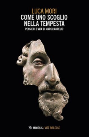 Come uno scoglio nella tempesta. Pensieri e vita di Marco Aurelio Luca Mori