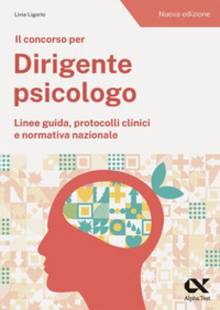 Il concorso per dirigente psicologo. Linee guida, protocolli clinici e normativa nazionale. Nuova ediz. Livia Ligorio