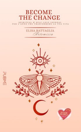 Become the change. Spiritual & self-love journal per l'anno che trasformerà la tua vita Elisa Artemisia Battaglia