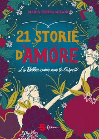 21 storie d'amore. La Bibbia come non te l'aspetti Maria Teresa Milano