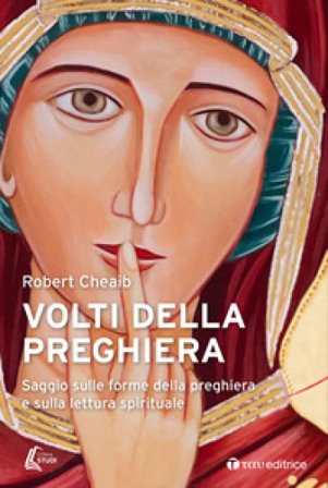 Volti della preghiera. Saggio sulle forme della preghiera e sulla lettura spirituale Robert Cheaib
