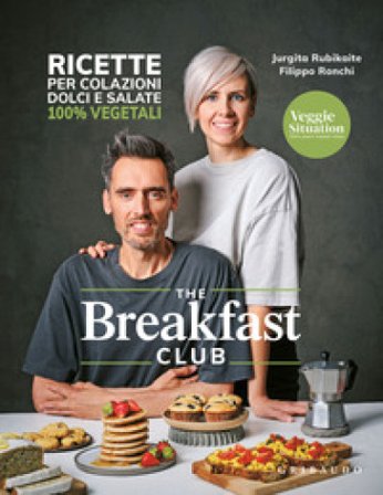 The breakfast club. Ricette per colazioni dolci e salate 100% vegetali Veggie Situation