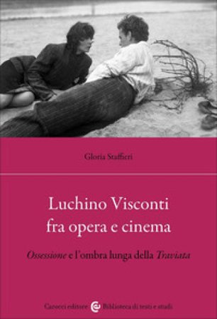 Luchino Visconti fra opera e cinema. Ossessione e l'ombra lunga della Traviata Gloria Staffieri