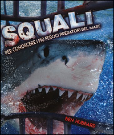 Squali. Ediz. illustrata Ben Hubbard