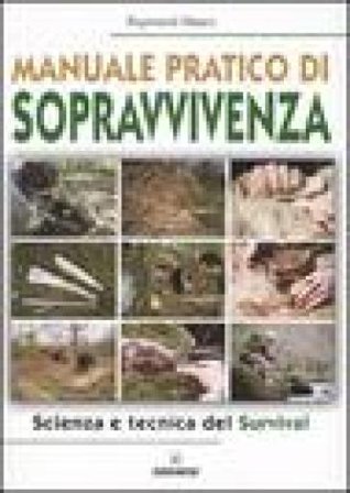 Manuale pratico di sopravvivenza. Scienza e tecnica del survival Raymond Mears