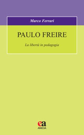 Paulo Freire. La libertà in pedagogia Marco Ferrari