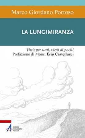 La lungimiranza. Virtù per tutti, virtù di pochi Marco Giordano Portoso