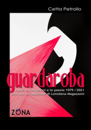 Guardaroba. Tutte le narrazioni e le poesie 1979/2021 Cetta Petrollo