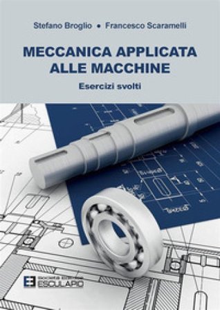Meccanica applicata alle macchine. Esercizi svolti Stefano Broglio