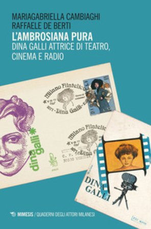 L'ambrosiana pura. Dina Galli attrice di teatro, cinema e radio Mariagabriella Cambiaghi