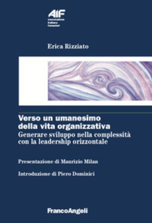Verso un umanesimo della vita organizzativa. Generare sviluppo nella complessità con la leadership orizzontale Erica Rizziato