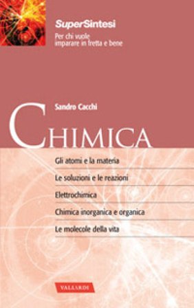 Chimica. Gli atomi e la materia. Le soluzioni e le reazioni. Elettrochimica. Chimica inorganica e organica. Le molecole della vita Sandro Cacchi