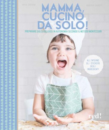 Mamma, cucino da solo! Preparare dolci deliziosi in autonomia secondo il metodo Montessori. Ediz. a colori Katia Casprini