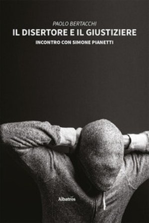 Il disertore e il giustiziere. Incontro con Simone Pianetti Paolo Bertacchi