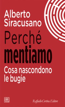 Perché mentiamo. Cosa nascondono le bugie Alberto Siracusano