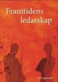 Framtidens ledarskap : om konsten att leda människor på ett hållbart och framgångsrikt sätt - Bok av Pia Vingestråhle - Häfte