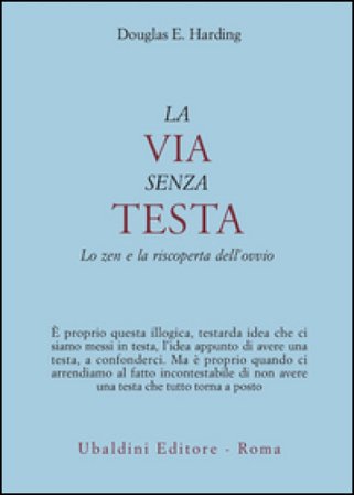 La via senza testa. Lo zen e la riscoperta dell'ovvio Douglas E. Harding