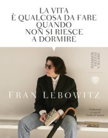 La vita è qualcosa da fare quando non si riesce a dormire Fran Lebowitz