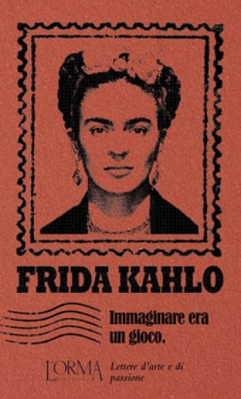 Immaginare era un gioco Frida Kahlo