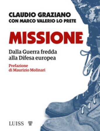 Missione. Dalla guerra fredda alla Difesa europea Claudio Graziano