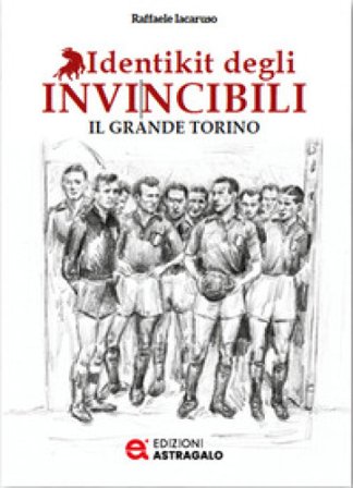 Identikit degli invincibili. Il grande Torino Raffaele Iacaruso