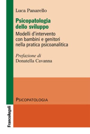 Psicopatologia dello sviluppo. Modelli d'intervento con bambini e genitori nella pratica psicoanalitica Luca Panarello