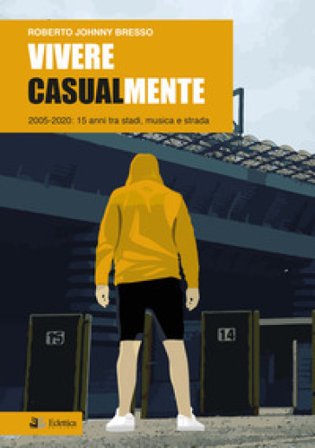 Vivere casualmente. 2005-2020: 15 anni tra stadi, musica e strada Roberto Johnny Bresso
