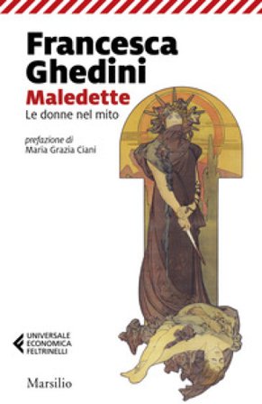 Maledette. Le donne nel mito Elena Francesca Ghedini