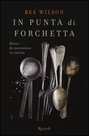 In punta di forchetta. Storie di invenzione in cucina Bee Wilson