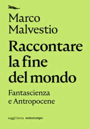 Raccontare la fine del mondo. Fantascienza e antropocene Marco Malvestio
