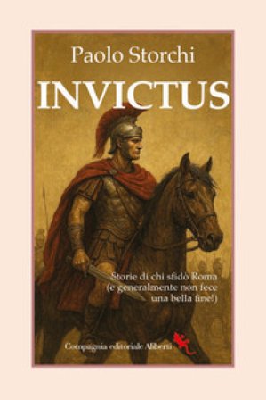 Invictus. Storie di chi sfidò Roma (e generalmente non fece una bella fine!) Paolo Storchi