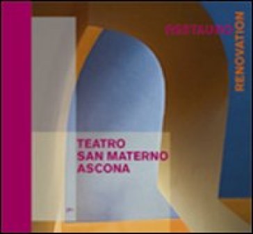Teatro San Materno, Ascona. Il restauro. Ediz. italiana e tedesca NA
