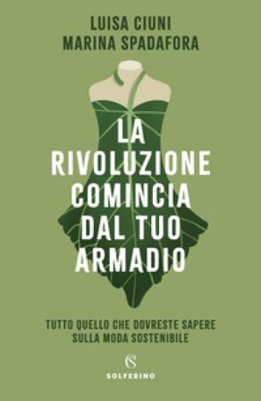 La rivoluzione comincia dal tuo armadio. Tutto quello che dovreste sapere sulla moda sostenibile Luisa Ciuni