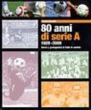Ottanta anni di serie A 1929-2009. Storia e protagonisti di tutte le società Andrea Ferretti