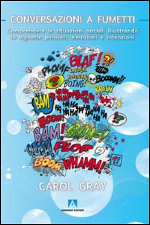 Conversazioni a fumetti. Comprendere le situazioni sociali illustrando in vignette pensieri, emozioni e intenzioni Carol Gray